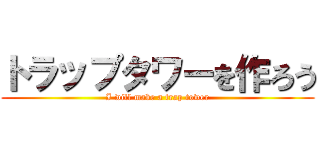 トラップタワーを作ろう (I will make a trap tower)