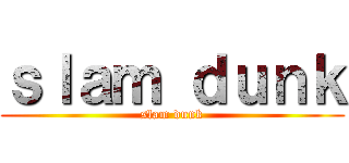 ｓｌａｍ ｄｕｎｋ (slam dunk)