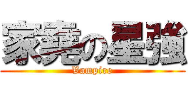 家堯の星強 (Vampire)