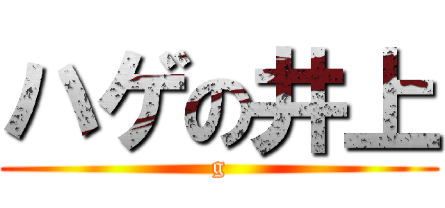 ハゲの井上 (g)