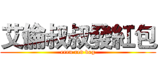 艾倫叔叔發紅包 (eren red bag)