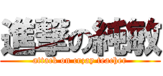 進撃の純敏 (attack on crzay teacher)