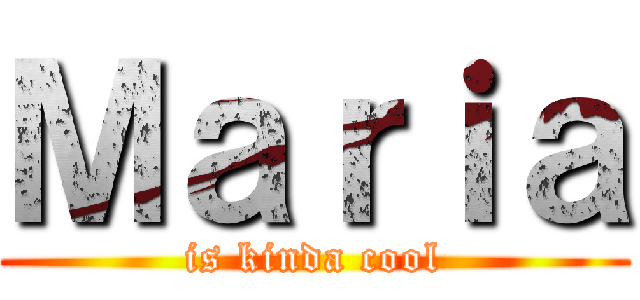 Ｍａｒｉａ (is kinda cool)
