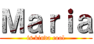 Ｍａｒｉａ (is kinda cool)