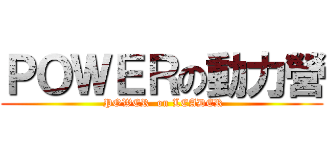 ＰＯＷＥＲの動力營 ( POWER  on LEADER)