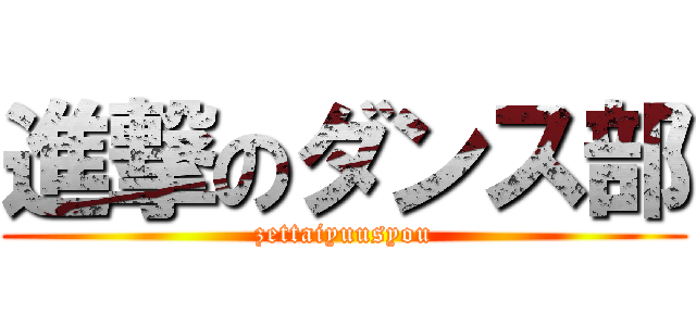 進撃のダンス部 (zettaiyuusyou)