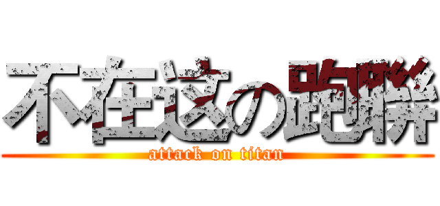 不在这の跑聨 (attack on titan)