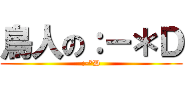 鳥人の：－＊Ｄ (:-*D)