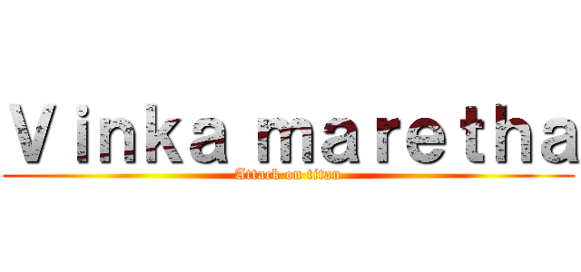 Ｖｉｎｋａ ｍａｒｅｔｈａ (Attack on titan)