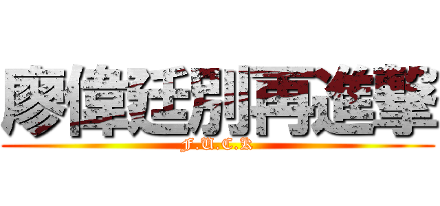 廖偉廷別再進撃 (F.U.C.K)