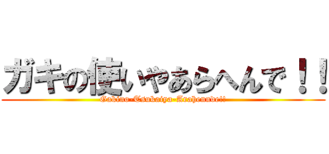 ガキの使いやあらへんで！！ (Gakino-Tsukaiya-Arahennde!!)