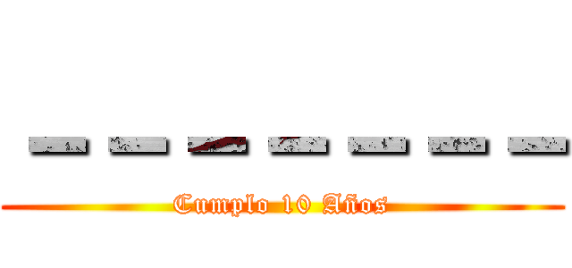 －－－－－－－ (Cumplo 10 Años)