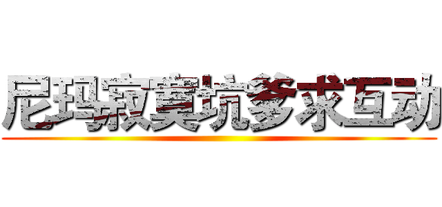 尼玛寂寞坑爹求互动 ()