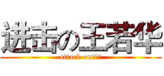 进击の王若华 (attack on王若华)
