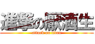 進撃の厭酒生 (attack on titan)