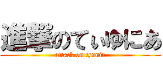 進撃のてぃゆにあ (attack on tyunir)