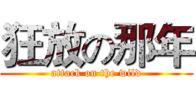 狂放の那年 (attack on the wild)