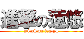 進撃の蓮悠 (attack on len-yu)