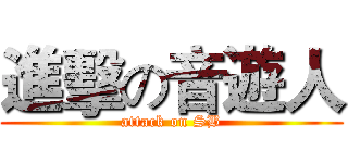 進擊の音遊人 (attack on SB)