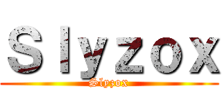 Ｓｌｙｚｏｘ (Slyzox)