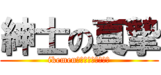 紳士の真摯 (ikemen　ｋａｔｉｇｕｍｉ)