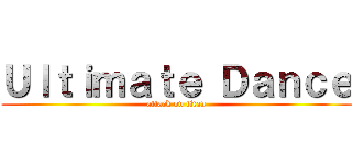 Ｕｌｔｉｍａｔｅ Ｄａｎｃｅ (attack on titan)