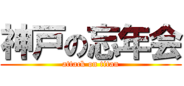 神戸の忘年会 (attack on titan)