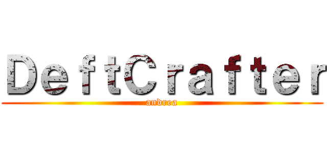 ＤｅｆｔＣｒａｆｔｅｒ (andrea)