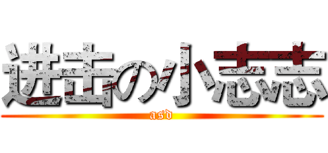 进击の小志志 (asd)