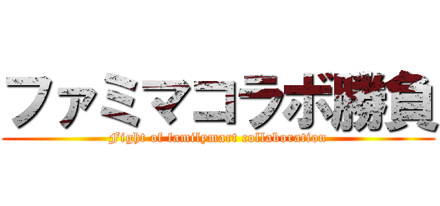 ファミマコラボ勝負 (Fight of familymart collaboration)