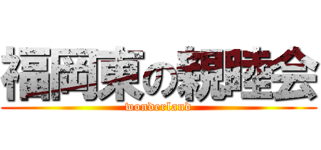 福岡東の親睦会 (wonderland)