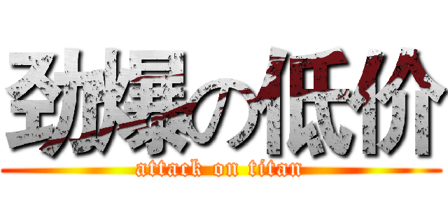 劲爆の低价 (attack on titan)