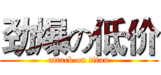 劲爆の低价 (attack on titan)