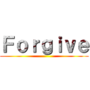 Ｆｏｒｇｉｖｅ ()