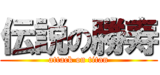 伝説の勝寿 (attack on titan)