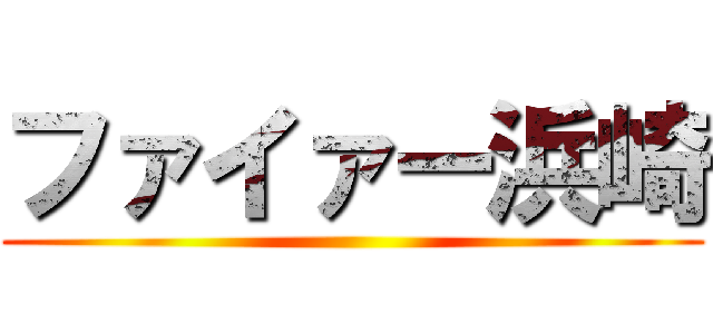 ファイァー浜崎 ()
