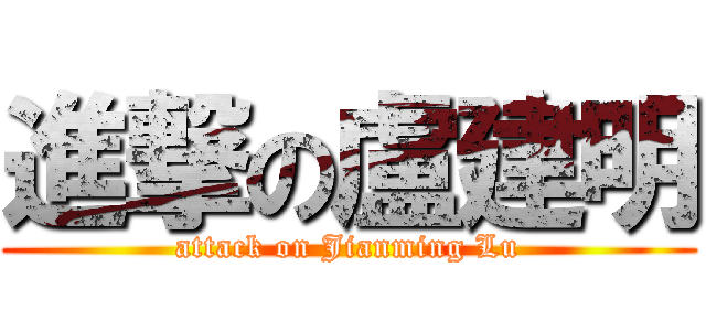 進撃の盧建明 (attack on Jianming Lu)