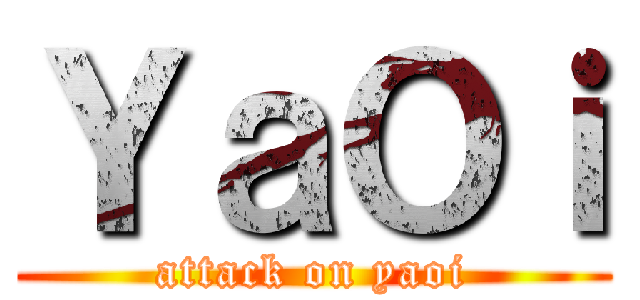 ＹａＯｉ (attack on yaoi)