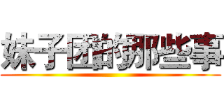 妹子团的那些事 ()