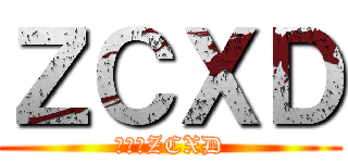 ＺＣＸＤ (進撃のZCXD)