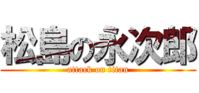 松島の永次郎 (attack on titan)