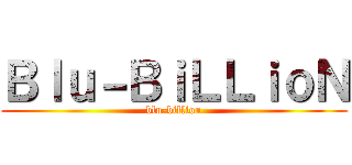 Ｂｌｕ－ＢｉＬＬｉｏＮ (blu-billion)