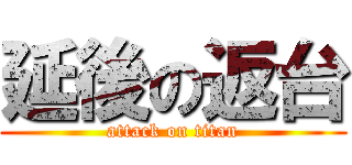 延後の返台 (attack on titan)