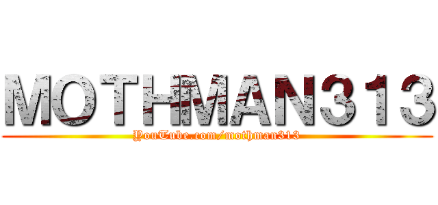 ＭＯＴＨＭＡＮ３１３ (YouTube.com/mothman313)