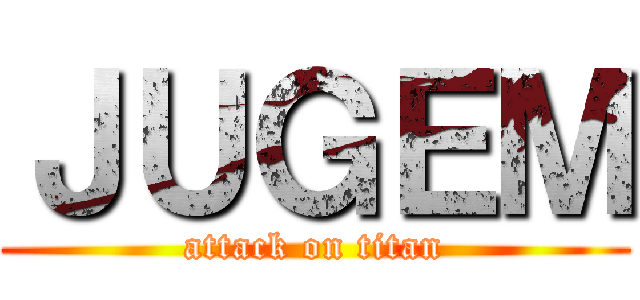 ＪＵＧＥＭ (attack on titan)