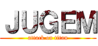 ＪＵＧＥＭ (attack on titan)