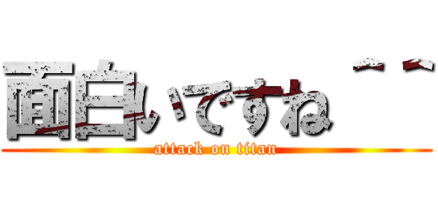 面白いですね＾＾ (attack on titan)