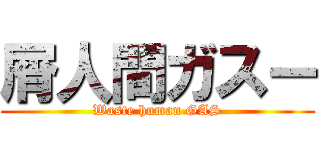 屑人間ガスー (Waste human GAS)