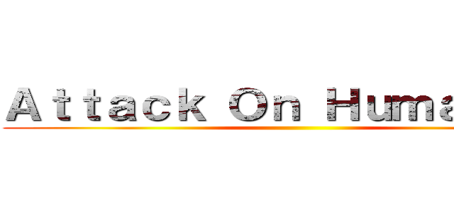 Ａｔｔａｃｋ Ｏｎ Ｈｕｍａｎｉｔｙ ()