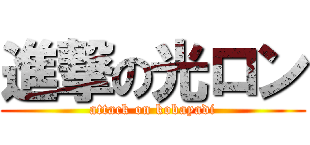 進撃の光ロン (attack on kobayadi)